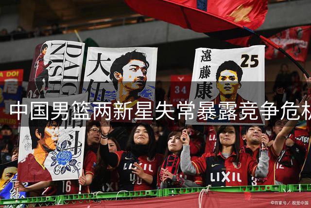 中国男篮两新星失常暴露竞争危机 大胜背后暗藏隐忧